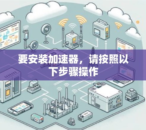 要安装加速器，请按照以下步骤操作
