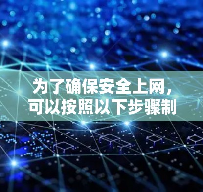 为了确保安全上网,可以按照以下步骤制定一个全面的安全上网方案 为了确保安全上网,可以按照以下步骤制定一个全面的安全上网方案