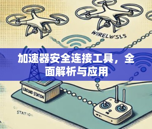 加速器安全连接工具，全面解析与应用