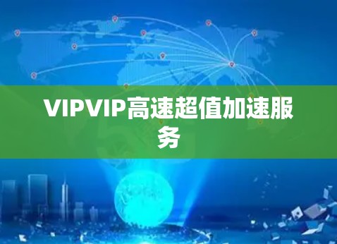 VIPVIP高速超值加速服务 VIPVIP高速超值加速服务