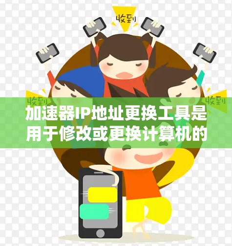 加速器IP地址更换工具是用于修改或更换计算机的IP地址以适应不同网络环境的工具。以下是对该主题的分步指南