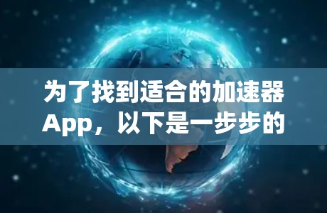 为了找到适合的加速器App，以下是一步步的建议