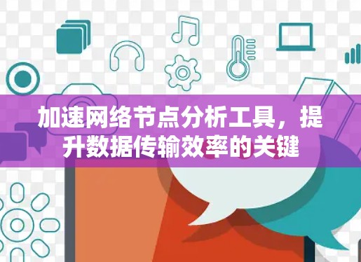 加速网络节点分析工具,提升数据传输效率的关键 加速网络节点分析工具,提升数据传输效率的关键