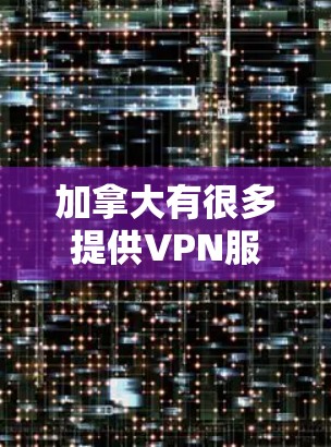 加拿大有很多提供VPN服务的选项,以下是几个最常见的加拿大VPN连接工具 加拿大有很多提供VPN服务的选项,以下是几个最常见的加拿大VPN连接工具
