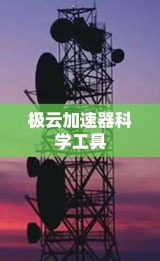极云加速器科学工具 极云加速器科学工具