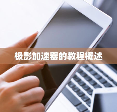 极影加速器的教程概述 极影加速器的教程概述