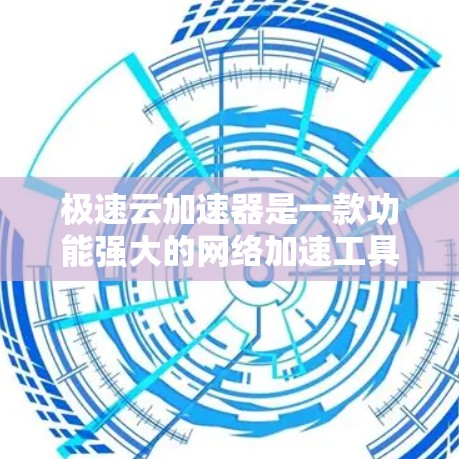 极速云加速器是一款功能强大的网络加速工具,旨在帮助用户提升网络速度。以下是一个清晰的步骤指南,帮助您顺利安装和使用该工具 极速云加速器是一款功能强大的网络加速工具,旨在帮助用户提升网络速度。以下是一个清晰的步骤指南,帮助您顺利安装和使用该工具