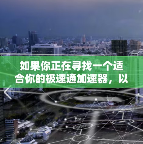 如果你正在寻找一个适合你的极速通加速器，以下是一些推荐的工具