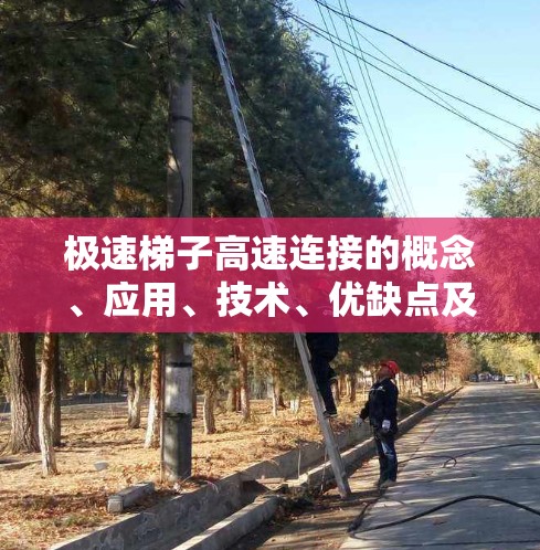 极速梯子高速连接的概念、应用、技术、优缺点及未来发展 极速梯子高速连接的概念、应用、技术、优缺点及未来发展