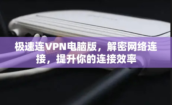 极速连VPN电脑版，解密网络连接，提升你的连接效率