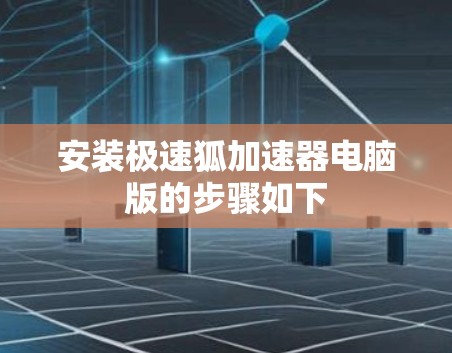 安装极速狐加速器电脑版的步骤如下