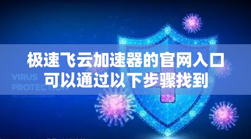 极速飞云加速器的官网入口可以通过以下步骤找到