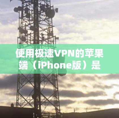 使用极速VPN的苹果端(iPhone版)是一个非常安全的选项,适合需要隐私保护的用户。下面是详细的操作步骤 使用极速VPN的苹果端(iPhone版)是一个非常安全的选项,适合需要隐私保护的用户。下面是详细的操作步骤
