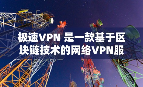 极速VPN 是一款基于区块链技术的网络VPN服务，旨在提供安全、高效和个性化的网络连接体验。如果你想使用极速VPN，可以按照以下步骤进行
