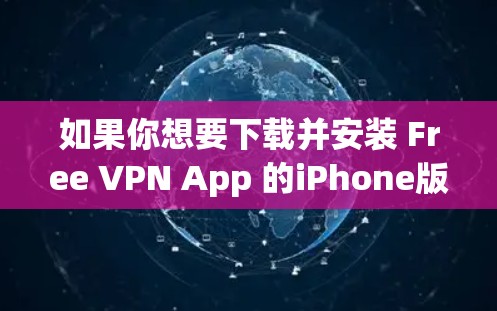如果你想要下载并安装 Free VPN App 的iPhone版，以下是分步指南