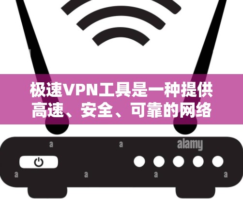极速VPN工具是一种提供高速、安全、可靠的网络连接服务的工具,帮助用户轻松访问互联网。以下是一些常见的极速VPN工具及其使用方法 极速VPN工具是一种提供高速、安全、可靠的网络连接服务的工具,帮助用户轻松访问互联网。以下是一些常见的极速VPN工具及其使用方法