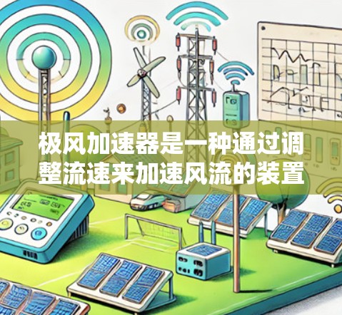 极风加速器是一种通过调整流速来加速风流的装置，主要应用于风力发电等场景。以下是其使用方法的详细解析