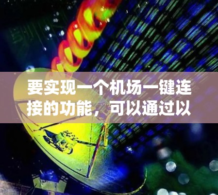 要实现一个机场一键连接的功能，可以通过以下步骤构建一个功能全面、操作简单、信息准确的系统