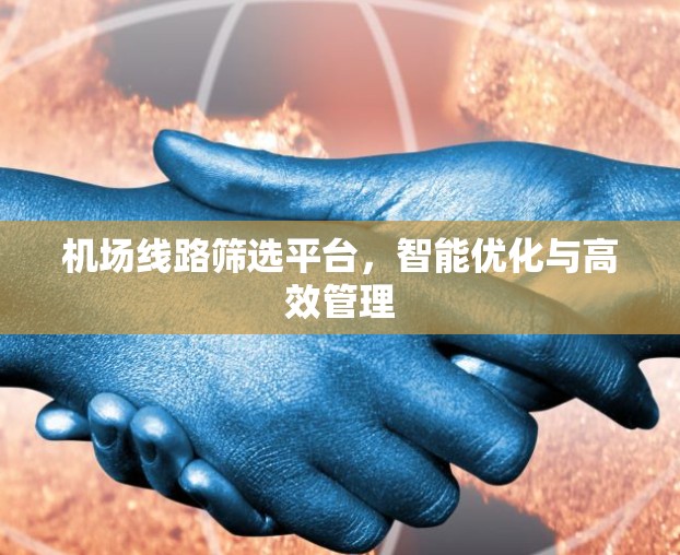 机场线路筛选平台，智能优化与高效管理