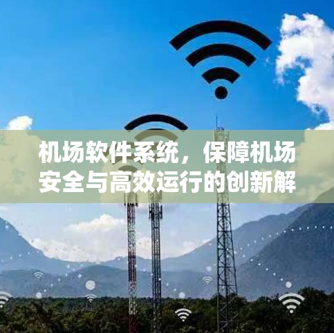 机场软件系统,保障机场安全与高效运行的创新解决方案 机场软件系统,保障机场安全与高效运行的创新解决方案