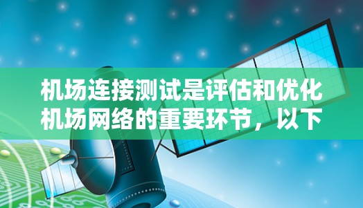 机场连接测试是评估和优化机场网络的重要环节，以下是详细的步骤和实施建议