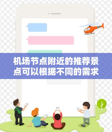 机场节点附近的推荐景点可以根据不同的需求和兴趣进行选择。以下是一些常见的机场节点附近的推荐景点,供您参考 机场节点附近的推荐景点可以根据不同的需求和兴趣进行选择。以下是一些常见的机场节点附近的推荐景点,供您参考