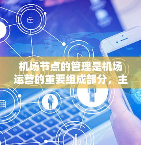 机场节点的管理是机场运营的重要组成部分，主要涉及机场基础设施、交通线路、服务设施等的规划、设计、建设和维护。以下是机场节点管理的步骤和流程