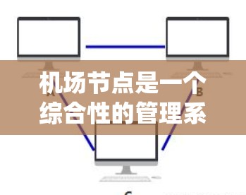 机场节点是一个综合性的管理系统,用于管理机场设施,包括起飞滑道、降落滑道等。以下是对机场节点的详细说明 机场节点是一个综合性的管理系统,用于管理机场设施,包括起飞滑道、降落滑道等。以下是对机场节点的详细说明