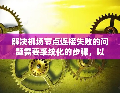 解决机场节点连接失败的问题需要系统化的步骤，以下是一些具体的解决方法