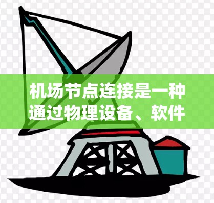 机场节点连接是一种通过物理设备、软件或智能系统连接机场各个节点的技术,旨在优化机场服务和提升效率。以下是关于机场节点连接的详细分析 机场节点连接是一种通过物理设备、软件或智能系统连接机场各个节点的技术,旨在优化机场服务和提升效率。以下是关于机场节点连接的详细分析
