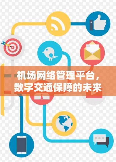 机场网络管理平台,数字交通保障的未来 机场网络管理平台,数字交通保障的未来