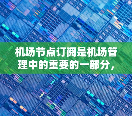 机场节点订阅是机场管理中的重要的一部分,用于监控和管理机场节点的活动。以下是一个关于机场节点订阅的教程,涵盖基础操作、配置、管理以及高级功能等内容 机场节点订阅是机场管理中的重要的一部分,用于监控和管理机场节点的活动。以下是一个关于机场节点订阅的教程,涵盖基础操作、配置、管理以及高级功能等内容