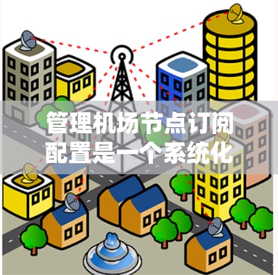 管理机场节点订阅配置是一个系统化的流程,涉及多个步骤和操作。以下是一个详细的指南,帮助您完成这个过程 管理机场节点订阅配置是一个系统化的流程,涉及多个步骤和操作。以下是一个详细的指南,帮助您完成这个过程