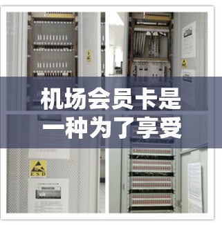 机场会员卡是一种为了享受机场服务而提供的会员卡,提供了多种权益和优惠。以下是关于机场会员卡的详细说明 机场会员卡是一种为了享受机场服务而提供的会员卡,提供了多种权益和优惠。以下是关于机场会员卡的详细说明