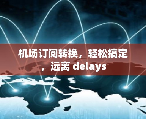 机场订阅转换，轻松搞定，远离 delays
