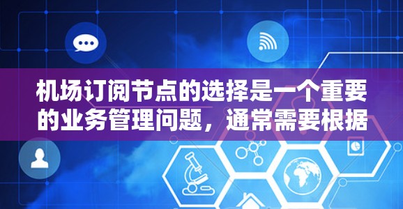 机场订阅节点的选择是一个重要的业务管理问题,通常需要根据机场的业务覆盖范围、订阅类型以及用户需求来选择合适的订阅点。以下是一些建议和推荐,帮助您更好地选择机场订阅节点 机场订阅节点的选择是一个重要的业务管理问题,通常需要根据机场的业务覆盖范围、订阅类型以及用户需求来选择合适的订阅点。以下是一些建议和推荐,帮助您更好地选择机场订阅节点