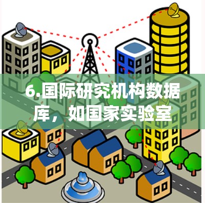 6.国际研究机构数据库，如国家实验室（National Laboratory）国家气象局（National Meteorological Office）国家rfh（国家rfh）国家rfh等