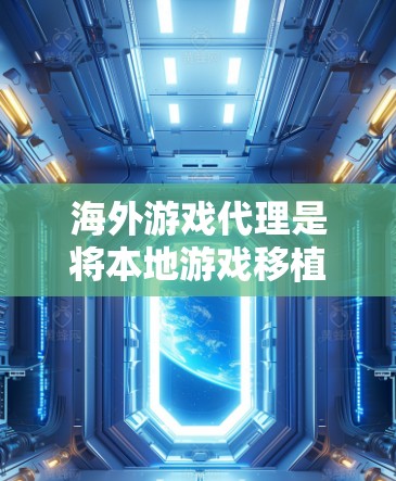 海外游戏代理是将本地游戏移植到特定国家或地区的平台,以便用户能够方便地使用该游戏。以下是对海外游戏代理的详细分析 海外游戏代理是将本地游戏移植到特定国家或地区的平台,以便用户能够方便地使用该游戏。以下是对海外游戏代理的详细分析