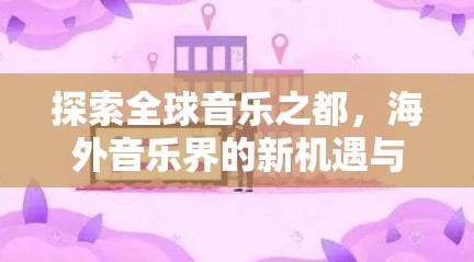 探索全球音乐之都，海外音乐界的新机遇与挑战