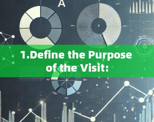 1.Define the Purpose of the Visit:
