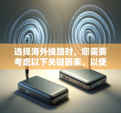 选择海外线路时,您需要考虑以下关键因素,以便做出最适合自己的选择 选择海外线路时,您需要考虑以下关键因素,以便做出最适合自己的选择