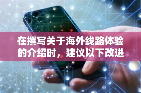 在撰写关于海外线路体验的介绍时，建议以下改进