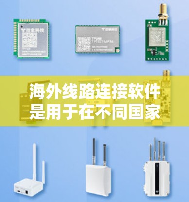 海外线路连接软件是用于在不同国家或地区的网络之间进行连接的工具,广泛应用于信息传输、数据交换等场景。以下是对这些软件的详细介绍,涵盖功能、类型、使用场景以及常见问题 海外线路连接软件是用于在不同国家或地区的网络之间进行连接的工具,广泛应用于信息传输、数据交换等场景。以下是对这些软件的详细介绍,涵盖功能、类型、使用场景以及常见问题