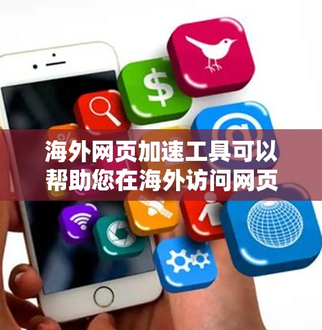 海外网页加速工具可以帮助您在海外访问网页时，避免被限制访问或快速转换页面，尤其是在需要快速加载外部资源的情况下。以下是一些常见的海外网页加速工具及其特点