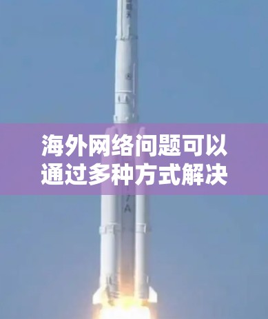 海外网络问题可以通过多种方式解决，具体取决于问题的严重性和复杂性。以下是一些常见的解决方法