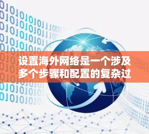 设置海外网络是一个涉及多个步骤和配置的复杂过程，但通过分步骤的学习和实践，可以逐步掌握相关技能。以下是对设置海外网络的详细指南