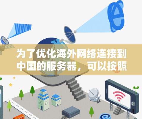 为了优化海外网络连接到中国的服务器，可以按照以下步骤进行