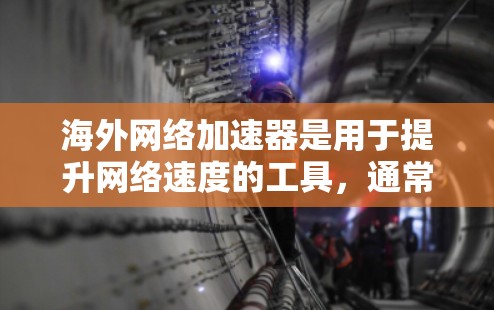 海外网络加速器是用于提升网络速度的工具,通常用于Web、手机等设备。以下是一些常见的海外网络加速器推荐 海外网络加速器是用于提升网络速度的工具,通常用于Web、手机等设备。以下是一些常见的海外网络加速器推荐