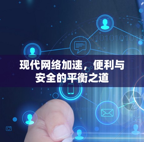 现代网络加速,便利与安全的平衡之道 现代网络加速,便利与安全的平衡之道