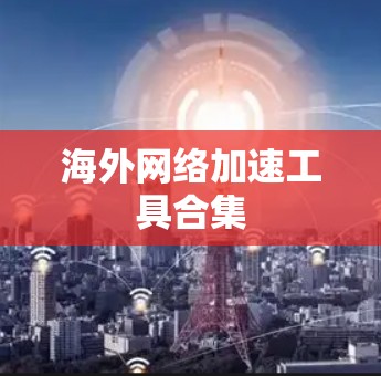 海外网络加速工具合集 海外网络加速工具合集